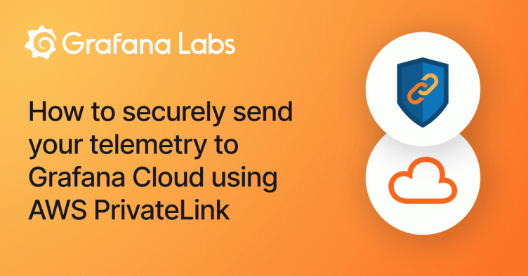 How to securely send your telemetry to Grafana Cloud using AWS PrivateLink