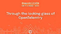 ObservabilityCON on the Road: Through the looking glass of OpenTelemetry